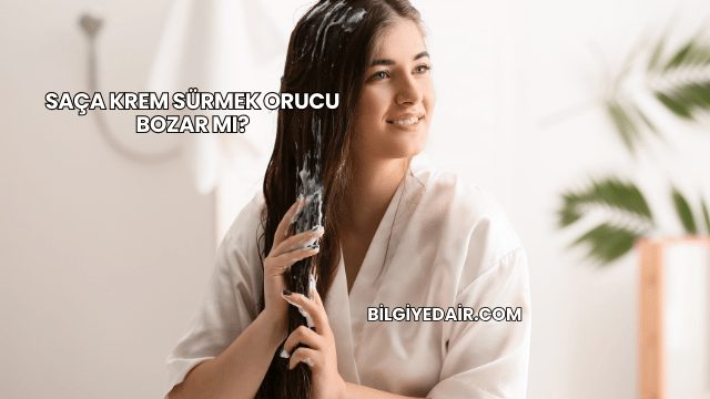 Saça Krem Sürmek Orucu Bozar mı?