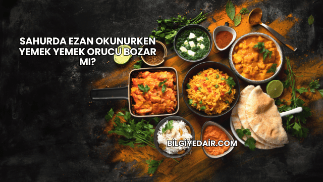Sahurda Ezan Okunurken Yemek Yemek Orucu Bozar mı?
