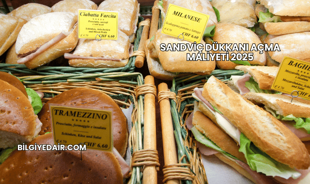 Sandviç Dükkanı Açma Maliyeti 2025
