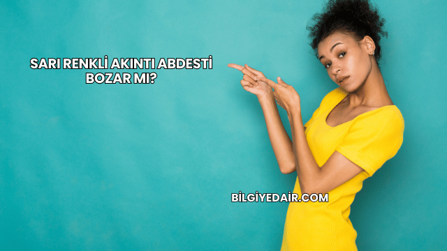 Sarı Renkli Akıntı Abdesti Bozar mı?