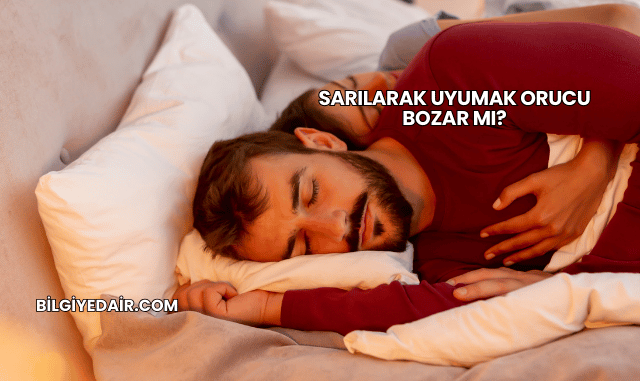 Sarılarak Uyumak Orucu Bozar mı?