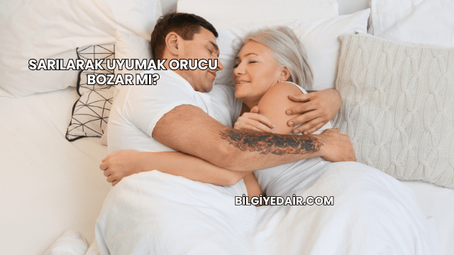 Sarılarak Uyumak Orucu Bozar mı?