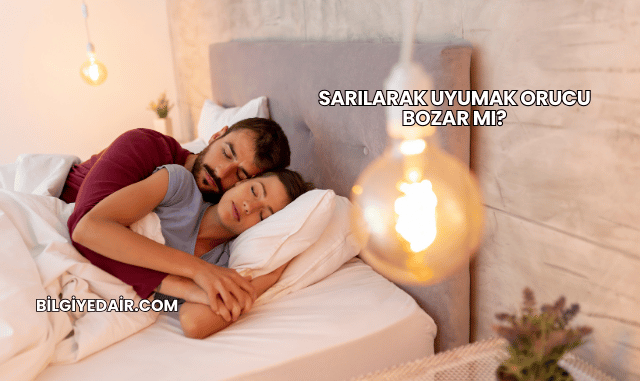 Sarılarak Uyumak Orucu Bozar mı?