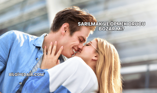 Sarılmak ve Öpmek Orucu Bozar mı?