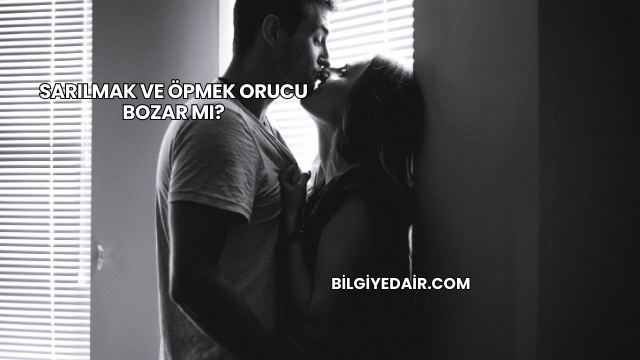 Sarılmak ve Öpmek Orucu Bozar mı?