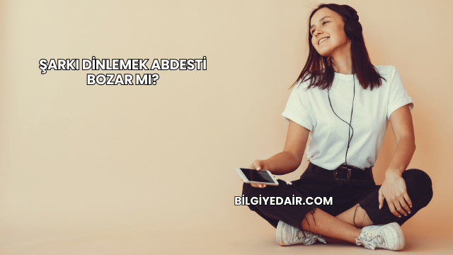 Şarkı Dinlemek Abdesti Bozar mı?