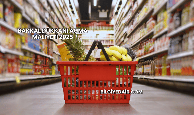 Bakkal Dükkanı Açma Maliyeti 2025