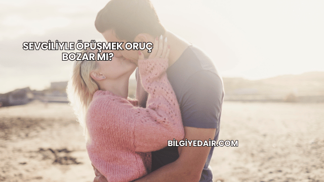 Sevgiliyle Öpüşmek Oruç Bozar mı?
