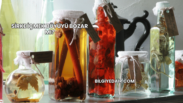 Sirke İçmek Büyüyü Bozar mı?