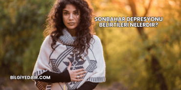 Sonbahar Depresyonu Belirtileri Nelerdir?
