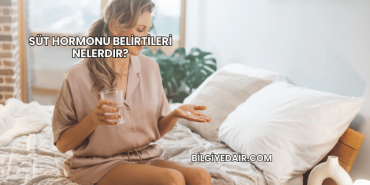 Süt Hormonu Belirtileri Nelerdir?