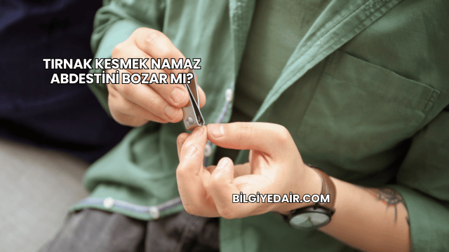 Tırnak Kesmek Namaz Abdestini Bozar mı?