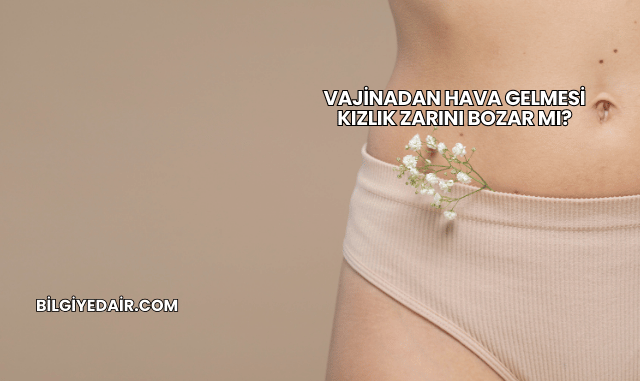 Vajinadan Hava Gelmesi Kızlık Zarını Bozar mı?
