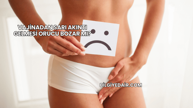 Vajinadan Sarı Akıntı Gelmesi Orucu Bozar mı?