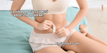 Vajinadan Su Gelmesi Abdesti Bozar mı?