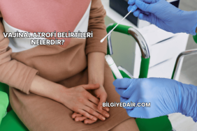 Vajinal Atrofi Belirtileri Nelerdir?