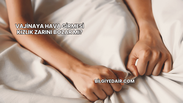 Vajinaya Hava Girmesi Kızlık Zarını Bozar mı?