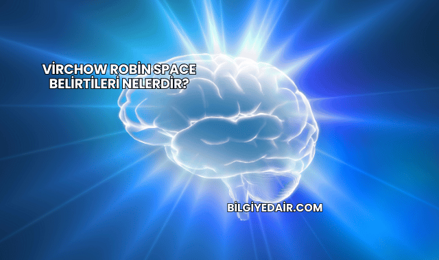 Virchow Robin Space Belirtileri Nelerdir?