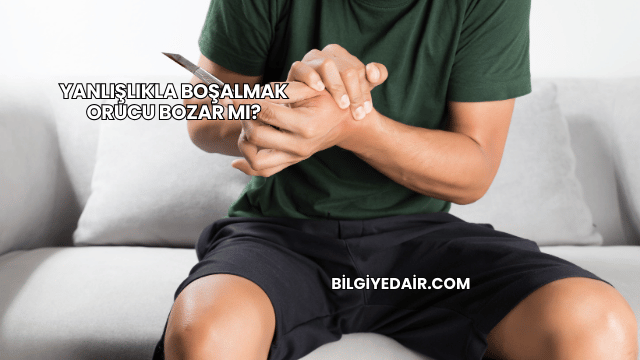 Yanlışlıkla Boşalmak Orucu Bozar mı?