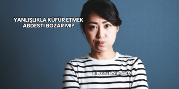 Yanlışlıkla Küfür Etmek Abdesti Bozar mı?