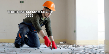 Yerden Isıtma m2 Maliyeti 2025