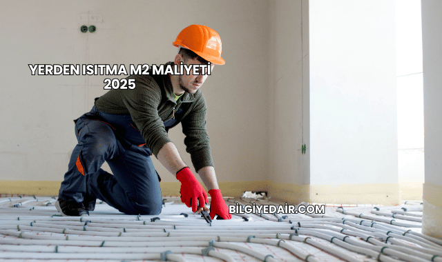 Yerden Isıtma m2 Maliyeti 2025