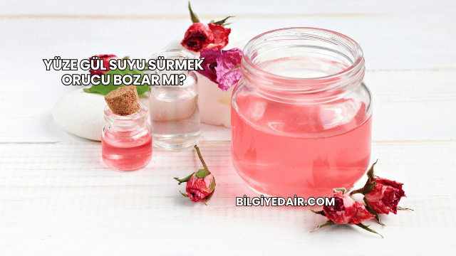 Yüze Gül Suyu Sürmek Orucu Bozar mı?