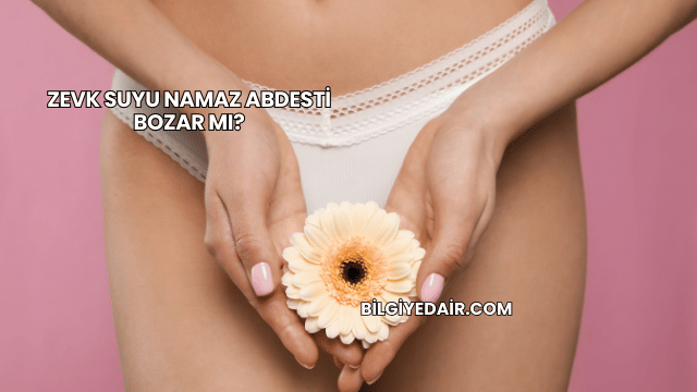 Zevk Suyu Namaz Abdesti Bozar mı?