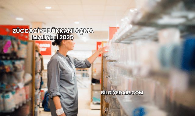 Züccaciye Dükkanı Açma Maliyeti 2025
