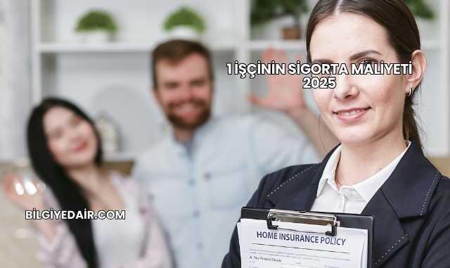1 İşçinin Sigorta Maliyeti 2025