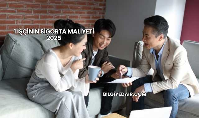1 İşçinin Sigorta Maliyeti 2025