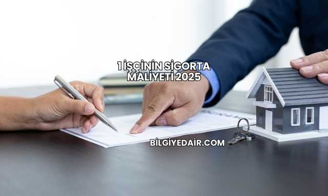 1 İşçinin Sigorta Maliyeti 2025