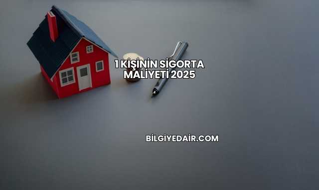 1 Kişinin Sigorta Maliyeti 2025