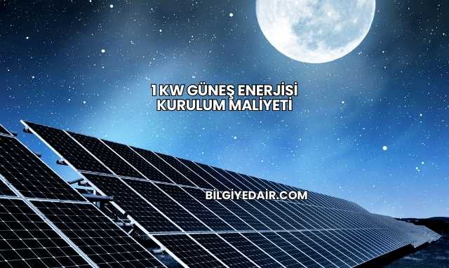 1 kW Güneş Enerjisi Kurulum Maliyeti