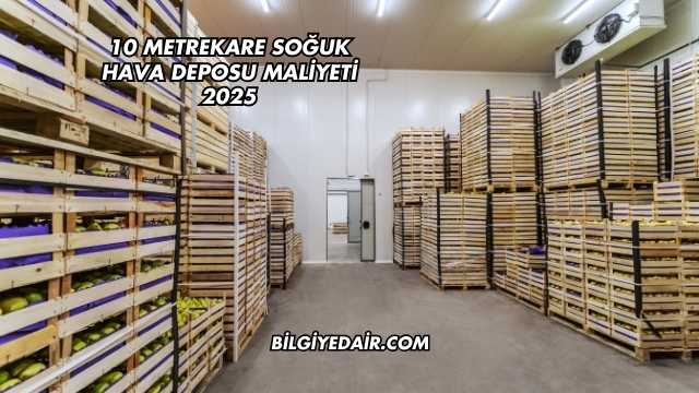 10 Metrekare Soğuk Hava Deposu Maliyeti 2025