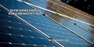 10 kW Güneş Enerjisi Kurulum Maliyeti 2025