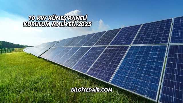 10 kw Küneş Paneli Kurulum Maliyeti 2025