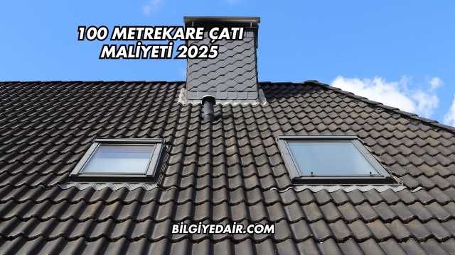 100 Metrekare Çatı Maliyeti 2025