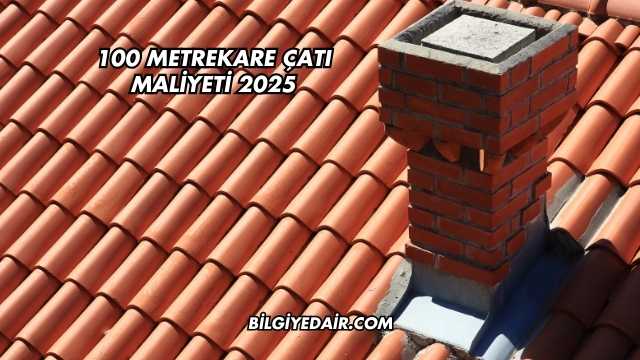 100 Metrekare Çatı Maliyeti 2025