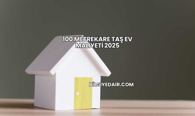 100 Metrekare Taş Ev Maliyeti 2025