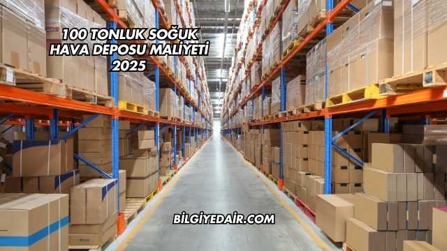 100 Tonluk Soğuk Hava Deposu Maliyeti 2025
