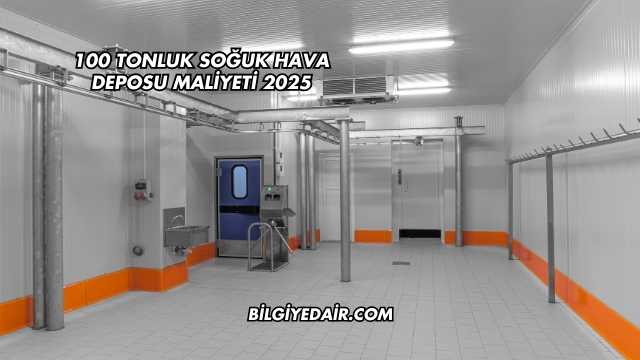100 Tonluk Soğuk Hava Deposu Maliyeti 2025