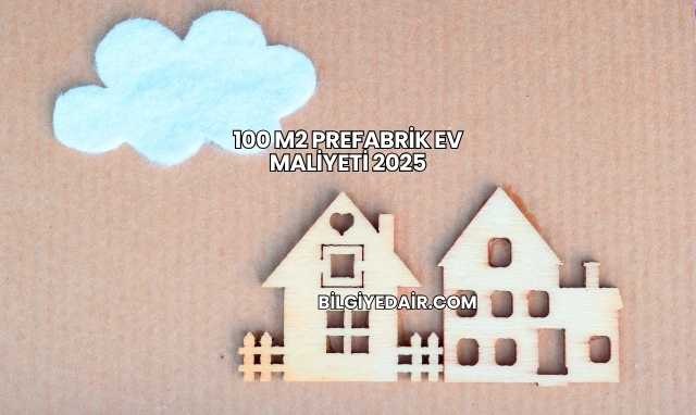 100 m2 Prefabrik Ev Maliyeti 2025