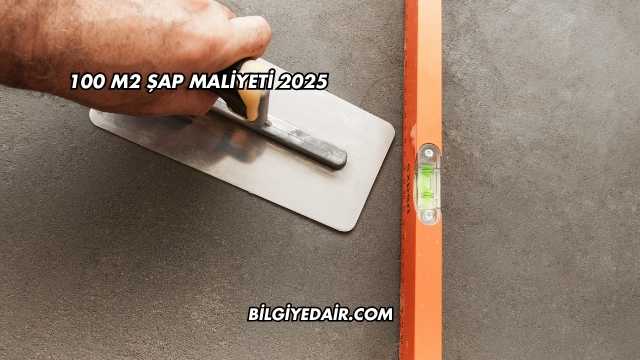 100 m2 Şap Maliyeti 2025