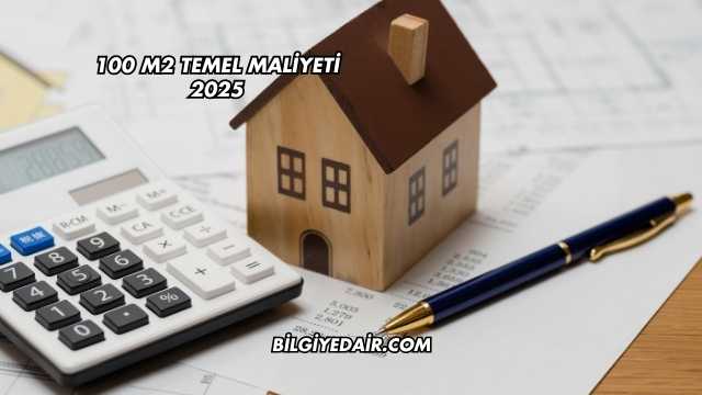 100 m2 Temel Maliyeti 2025