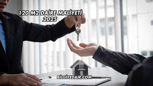 120 M2 Daire Maliyeti 2025