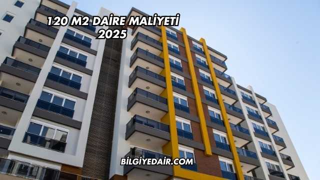 120 M2 Daire Maliyeti 2025