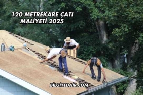 120 Metrekare Çatı Maliyeti 2025