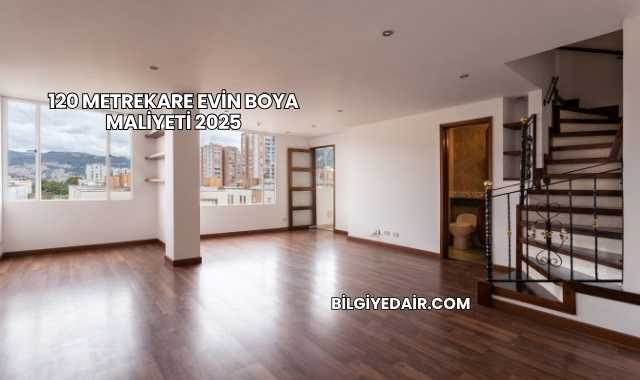120 Metrekare Evin Boya Maliyeti 2025