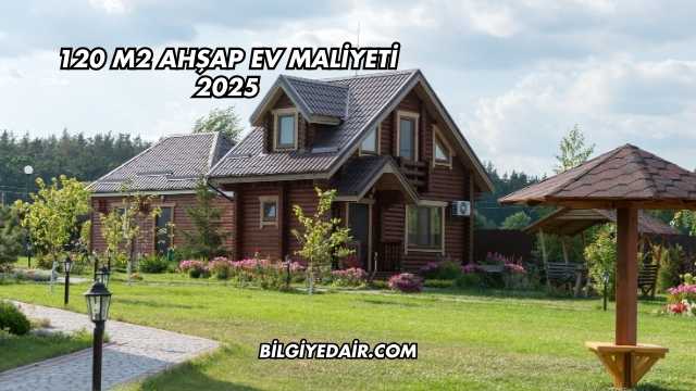 120 m2 Ahşap Ev Maliyeti 2025